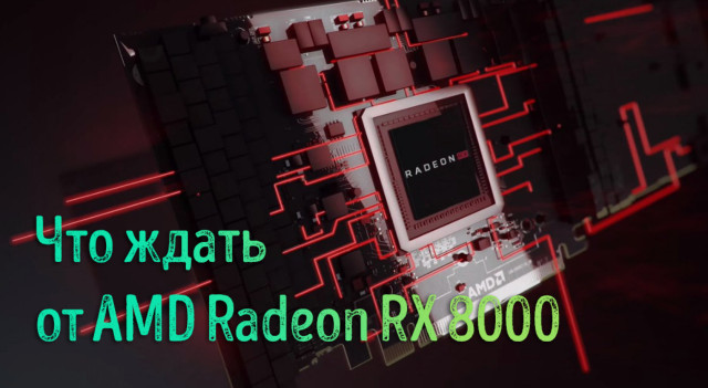 Что ждать от Radeon RX 8000 – потенциал видеокарт AMD RDNA 4