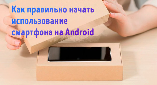 Начните работу со своим новым смартфоном на базе Android