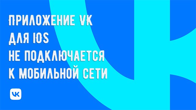 Почему приложение ВКонтакте на iOS не подключается к мобильной сети