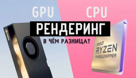 Иллюстрация к записи «Рендеринг на CPU и GPU – чем они отличаются и какой выбрать для своих»