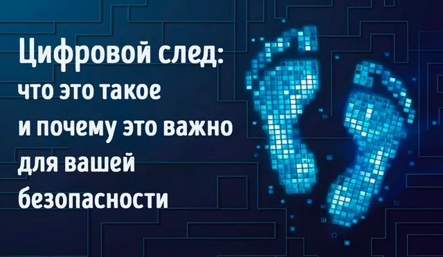 Иллюстрация к записи «Что такое цифровой след и как он влияет на вашу безопасность в интернете»