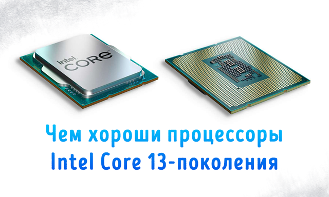Чем хороши процессоры Intel Core 13-го поколения – новые функции и технологии