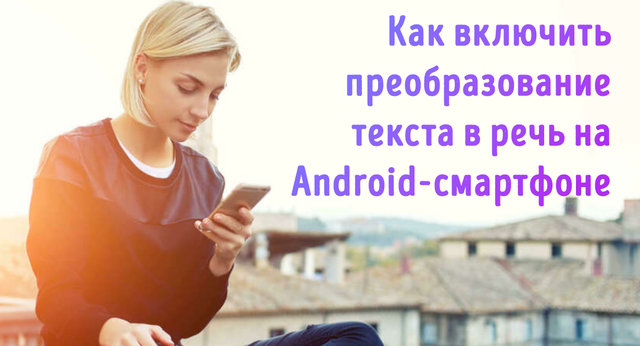 Как включить преобразование текста в речь на устройстве Android