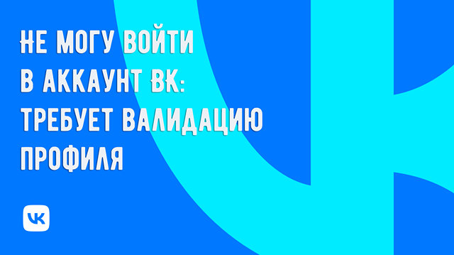 Проблема со входом на ВК: что делать, если требуется валидация профиля