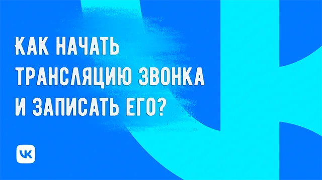 Трансляция и запись звонков ВКонтакте: что нужно знать