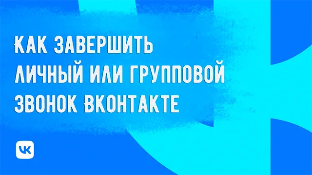 Как ВКонтакте выйти из группового звонка или завершить личный звонок